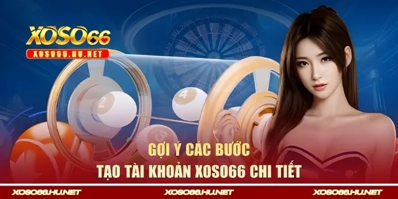 Gợi ý các bước tạo tài khoản Xoso66 chi tiết 