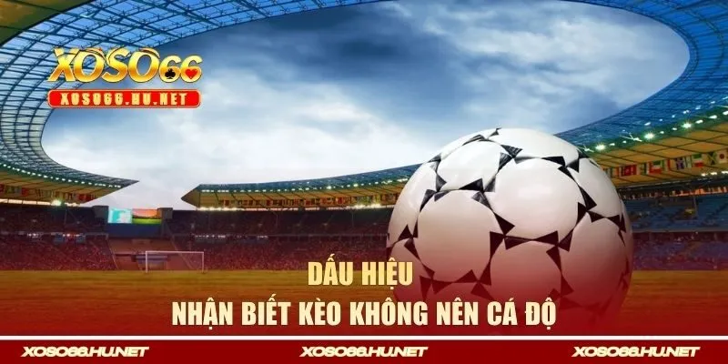 Dấu hiệu nhận biết kèo không nên cá độ