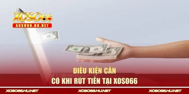 Điều kiện cần có khi rút tiền tại Xoso66 
