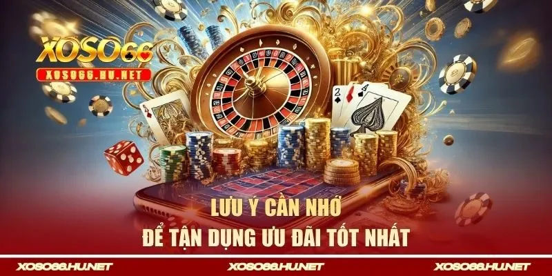 Một vài lưu ý cần nhớ để tận dụng ưu đãi tốt nhất