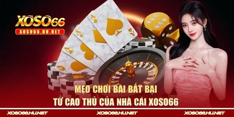 Mẹo chơi bài bất bại cho từ cao thủ của nhà cái Xoso66