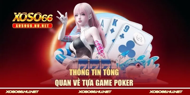 Thông tin tổng quan về tựa game poker