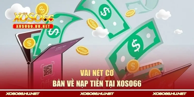 Vài nét cơ bản về nạp tiền tại Xoso66 